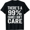 thumbnail image 1 of There's A 99% Chance I Don't Care Funny Men Women Sarcastic T-Shirt, 1 of 4