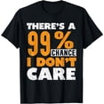thumbnail image 1 of There's A 99% Chance I Don't Care for a Sarcastic Attitude T-Shirt, 1 of 4