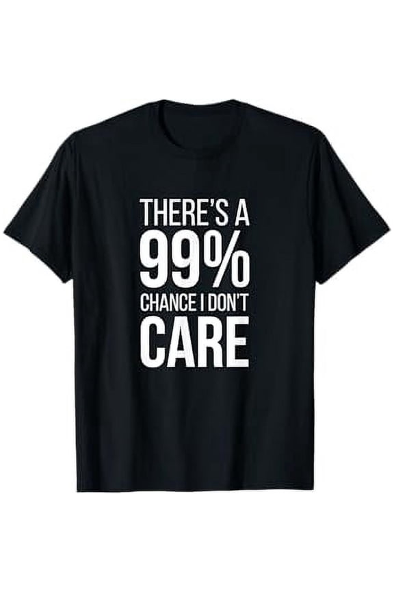 There's A 99% Chance I Dont Care T-Shirt