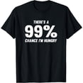 thumbnail image 1 of There's A 99% Chance I'm Hungry T-Shirt | Food Lover Gifts, 1 of 4