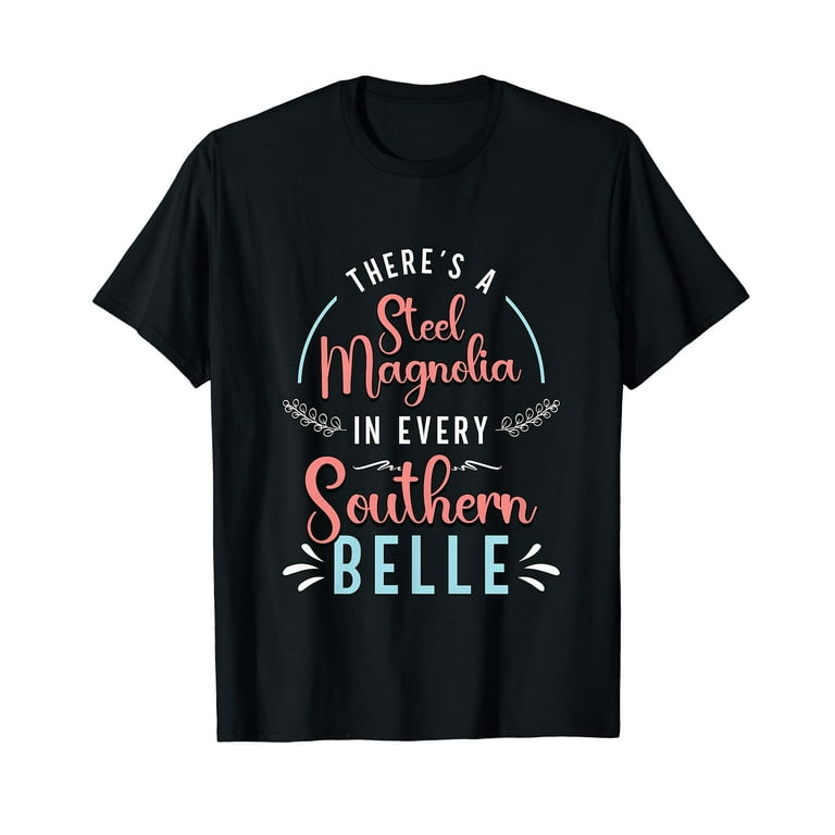 Theres A Little Steel Magnolia In Every Southern Belle Shirt