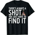 thumbnail image 1 of There's Always A Shot You Just Have To Find It T-Shirt, 1 of 5