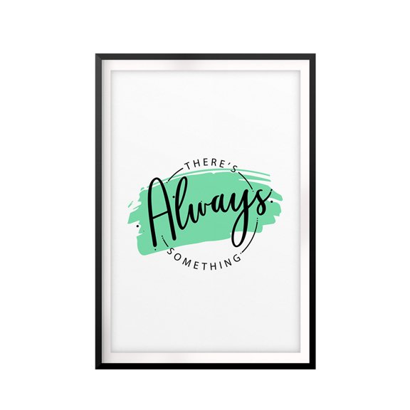 There's Always Something 5 x 7 UNFRAMED Print Novelty Wall Art