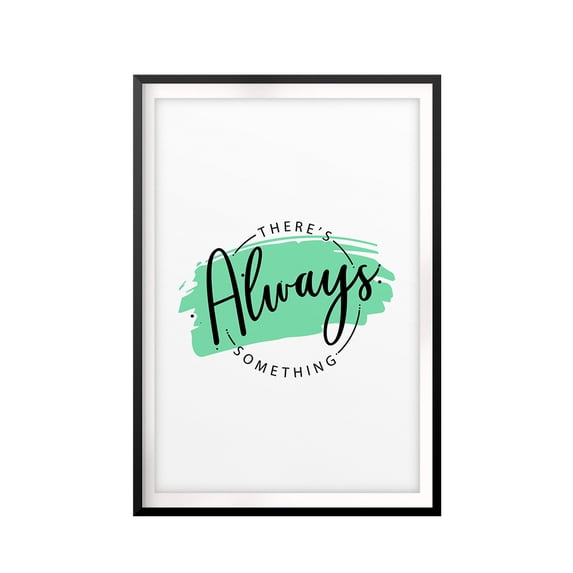 There's Always Something 8 x 10 UNFRAMED Print Novelty Wall Art
