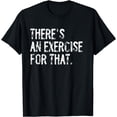 thumbnail image 1 of There's An Exercise For That Physical Therapy Therapist T-Shirt, 1 of 4