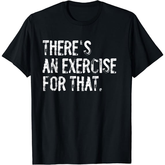 There's An Exercise For That Physical Therapy Therapist T-Shirt