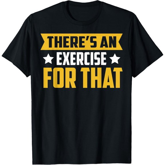 There's An Exercise For That There Is An Exercise For That T-Shirt