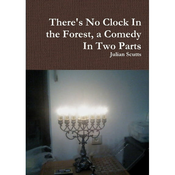 There's No Clock In the Forest, a Comedy In Two Parts, (Paperback)