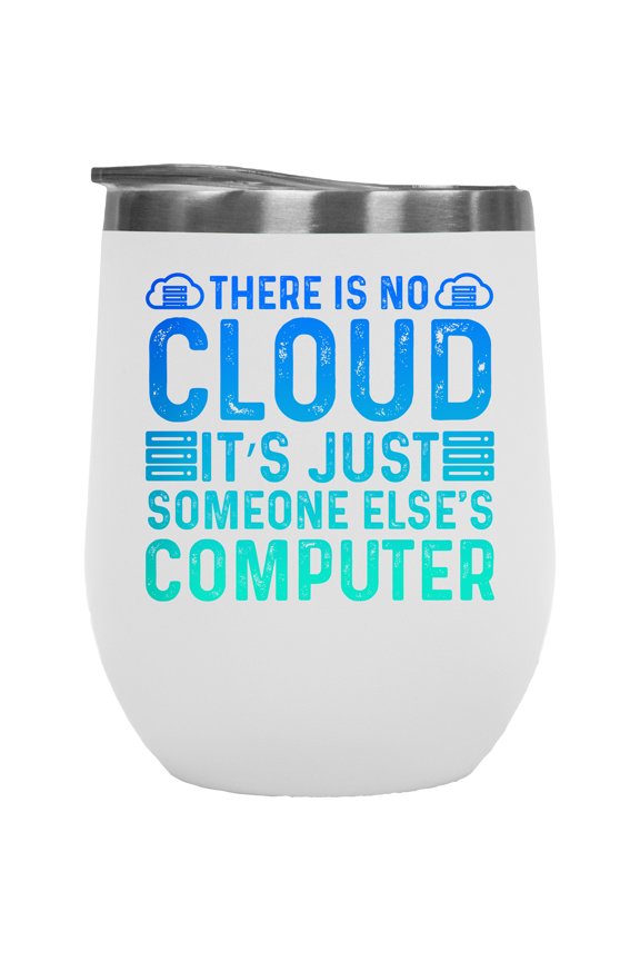 There's No Cloud. It's Just Someone Else's Computer. IT Professional Quote, White 12oz Wine Tumbler