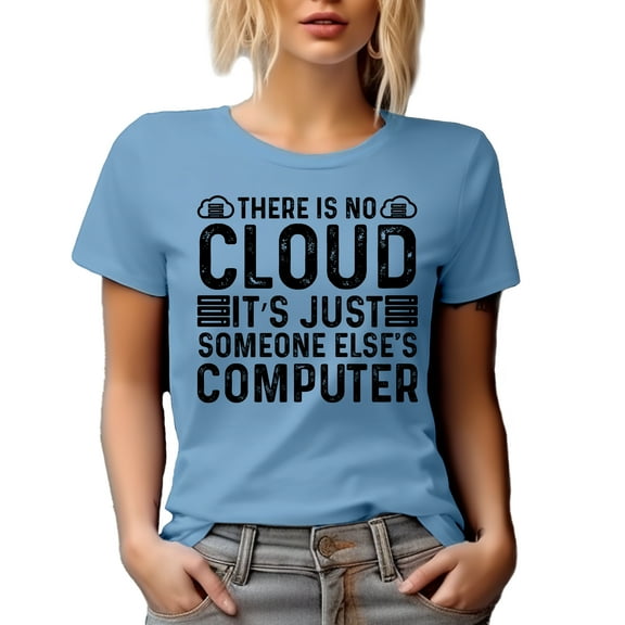 There's No Cloud. It's Just Someone Else's Computer. IT Support Quote, Baby Blue T-Shirt, XL