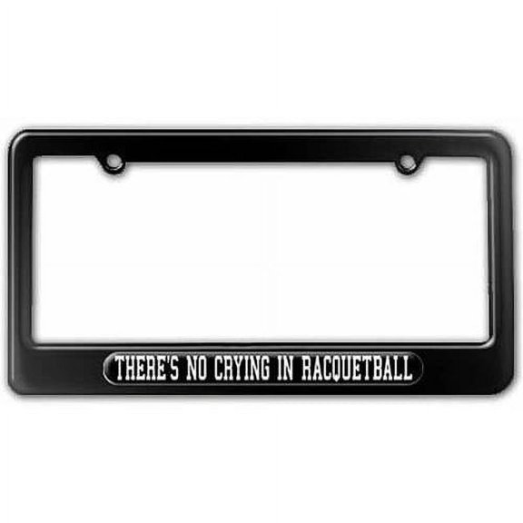 There's No Crying In Racquetball License Plate Tag Frame, Multiple Colors