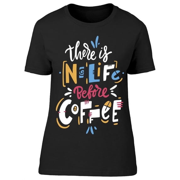 There's No Life Before Coffee T-Shirt Women -Image by Shutterstock, Female 3X-Large
