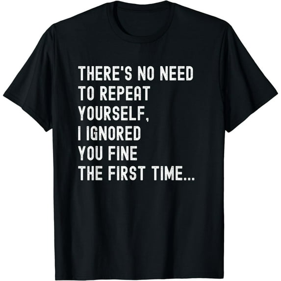 There's No Need To Repeat Yourself Humor T-Shirt