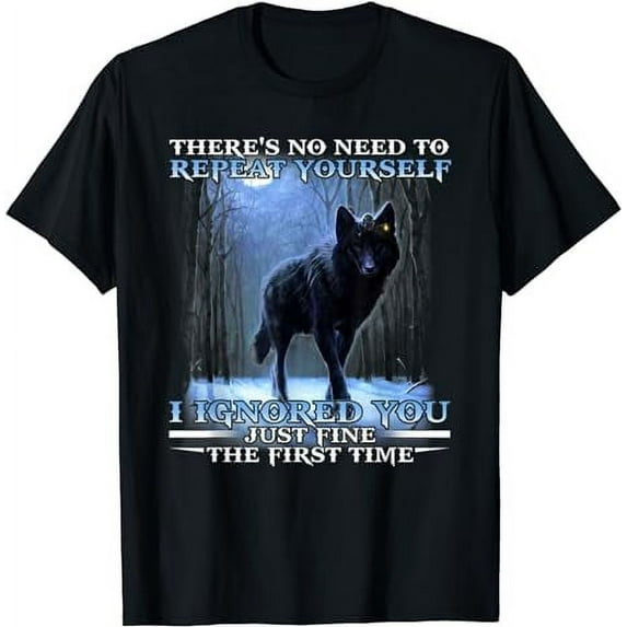 There's No Need To Repeat Yourself I Ignored Funny Wolf T-Shirt