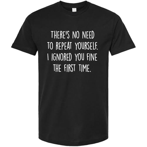There's No Need To Repeat Yourself I Ignored You T-Shirt Funny Saying Shirt Unisex Casual Short Sleeve Graphic Tee Tops