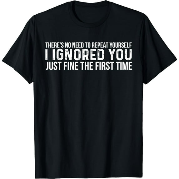 There's No Need To Repeat Yourself Sarcastic T-Shirt
