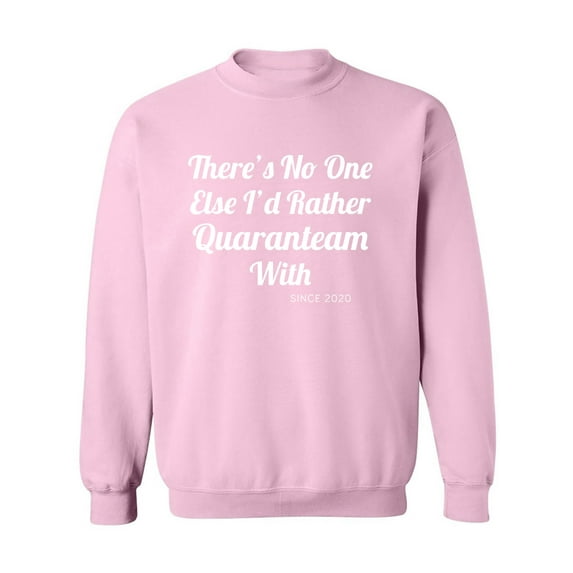 There's No One Else. ..Quaranteam Crewneck Sweatshirt