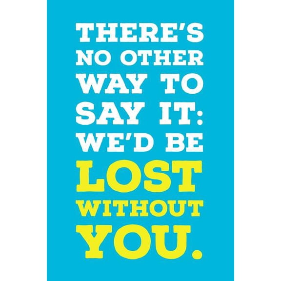 There's No Other Way To Say It : We'd Be Lost Without You.: Employee Appreciation Gift for Your Employees, Coworkers, or Boss (Paperback)