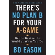 Theres No Plan B for Your A-Game Be the Best in the World at What You Do Paperback