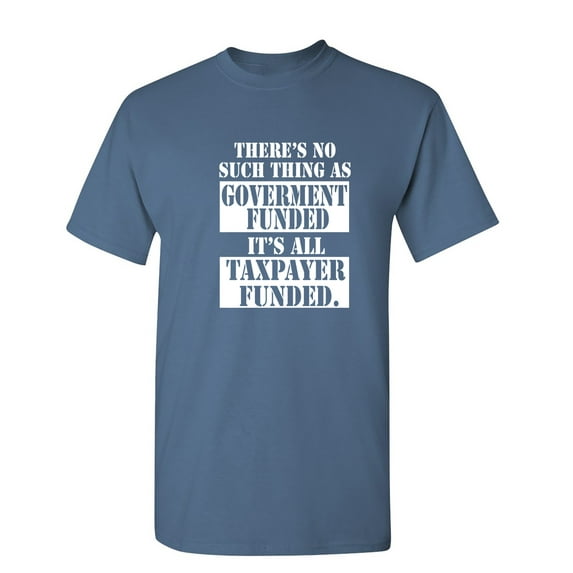 There's No Such Thing As Government Funded Sarcastic Humor Graphic Novelty Funny T Shirt
