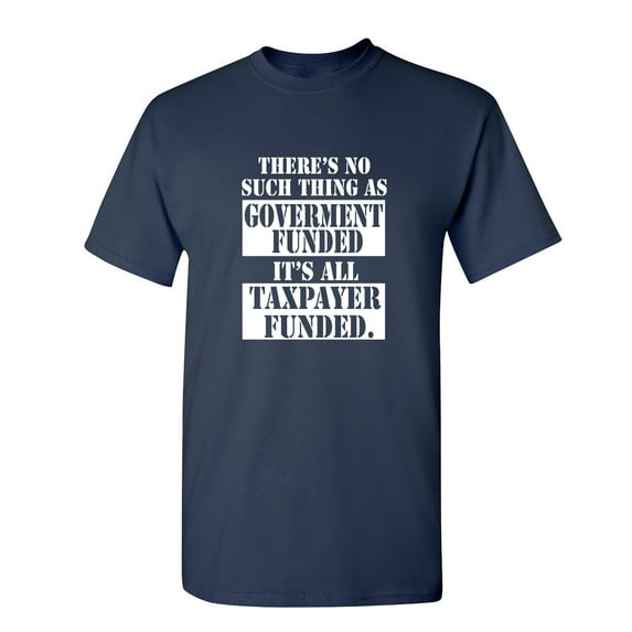 There's No Such Thing As Government Funded Sarcastic Humor Graphic Novelty Funny Tall T Shirt