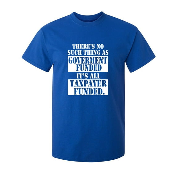 There's No Such Thing As Government Funded Sarcastic Humor Graphic Novelty Funny T Shirt