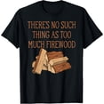 thumbnail image 1 of There's No Such Thing As Too Much Firewood Funny Woodworker T-Shirt, 1 of 7