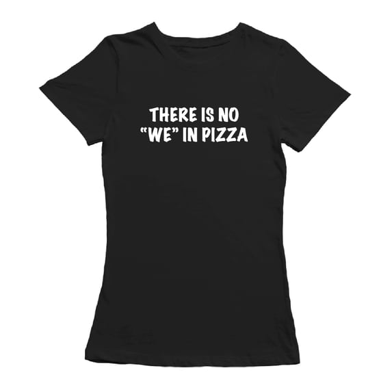 There's No We In Pizza Quote Women Black T-Shirt, Female Medium