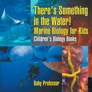 BABY PROFESSOR There's Something in the Water! - Marine Biology for Kids Children's Biology Books (Paperback)