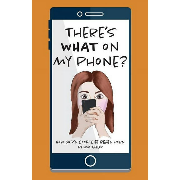 There's WHAT on my Phone?: How God's Good Gift Beats Porn, (Paperback)