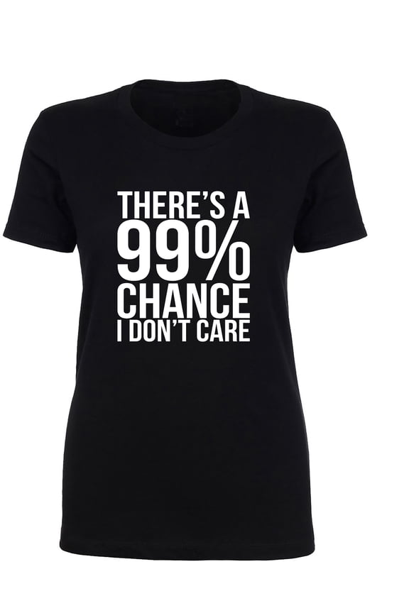 There's a 99% Chance I Don't Care Womens crewneck tee