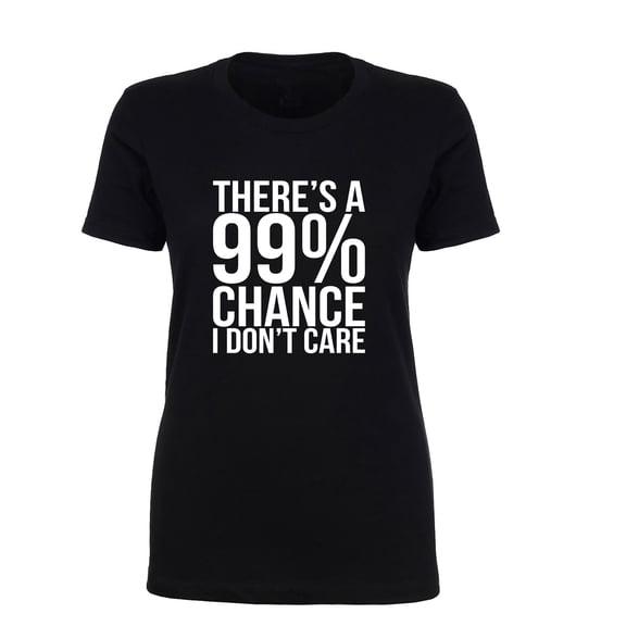 There's a 99% Chance I Don't Care Womens crewneck tee