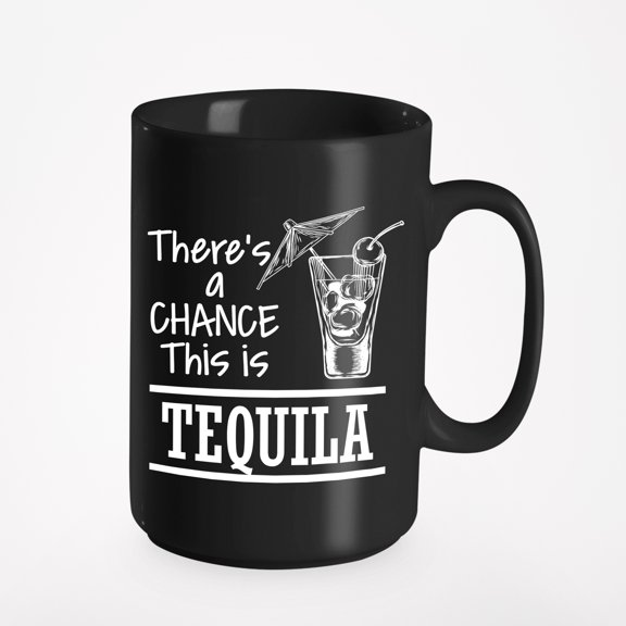 There's a Chance This Is Tequila, Funny & Decor or Stuff, Black 15oz Ceramic Mug