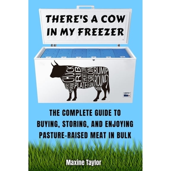 Pre-Owned There's a Cow in My Freezer: The Complete Guide to Buying, Storing, and Enjoying Pasture-Raised Meat in Bulk (Paperback) 0578688034 9780578688039