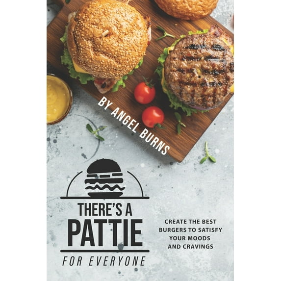 There's a Pattie for Everyone: Create the Best Burgers to Satisfy your Moods and Cravings (Paperback)