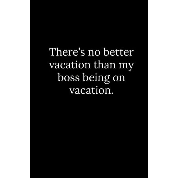 There's no better vacation than my boss being on vacation. (Paperback)
