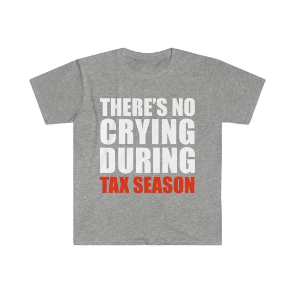 There's no crying during Tax Season  Unisex T-shirt S-3XL Tax Preparer