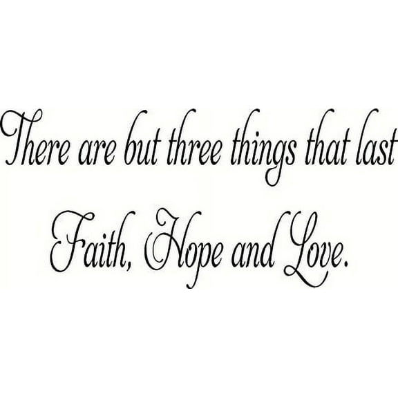There are but three things that last Faith Hope Love. 1 Corinthians 13:4-8, Bible Verse Wall Decal, Our Inspirational Christian Scripture Wall Arts Are Made in the Usa. Love Quotes
