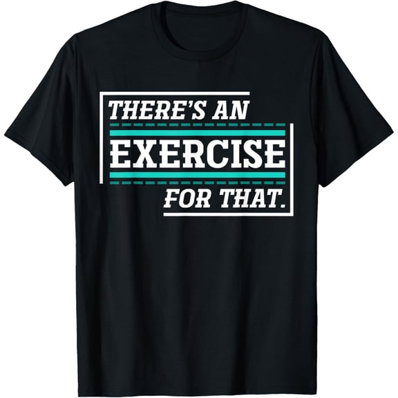 Theres An Exercise For That Physical Therapy T-Shirt
