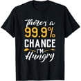 thumbnail image 1 of Theres a 99% chance im hungry shirt Funny Quote Shirts, 1 of 4