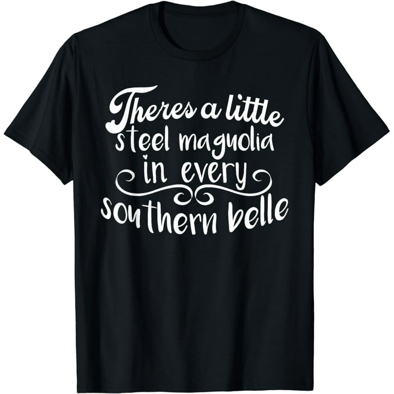 Theres A Little Steel Magnolia In Every Southern Belle Shirt Theres A Little Steel Magnolia In Every Southern Belle Shirt