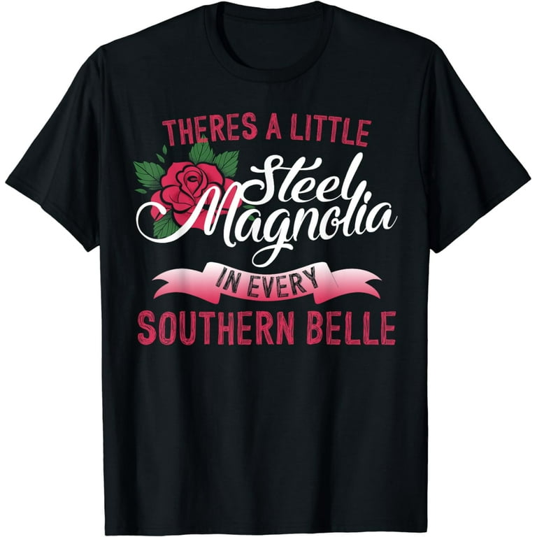 Theres A Little Steel Magnolia In Every Southern Belle Shirt Theres A Little Steel Magnolia In Every Southern Belle Shirt