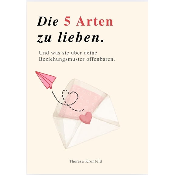 Theresa Kronfel DIE 5 ARTEN ZU LIEBEN: und was sie ber deine Beziehungsmuster of (Paperback)