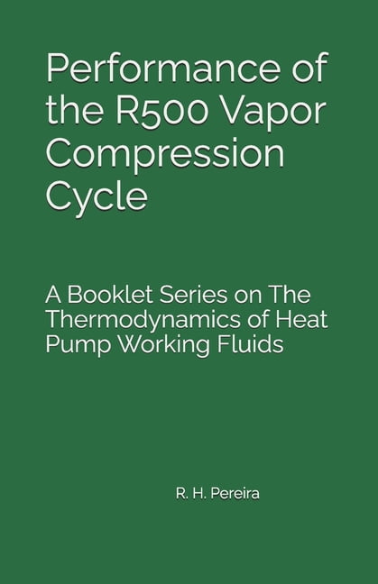 The Thermodynamics of Heat Pump Working Performance of the R500 Vapor Compression Cycle: Issue of A Booklet Series on The Thermodynamics of Heat Pump Working Fl, (Paperback)