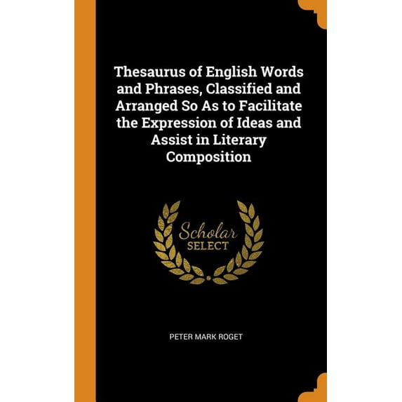 Thesaurus of English Words and Phrases, Classified and Arranged So as to Facilitate the Expression of Ideas and Assist in Literary Composition Hardcover 0344229386 9780344229381 Peter Mark Roget