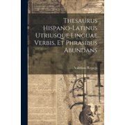 Thesaurus Hispano-latinus Utriusque Linguae Verbis, Et Phrasibus Abundans Paperback