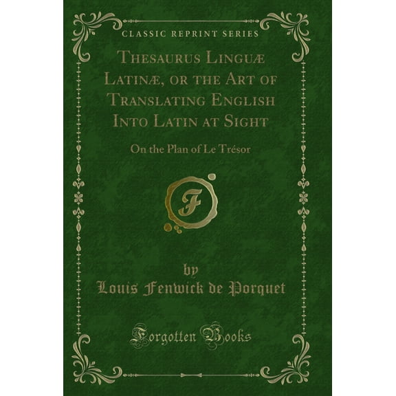 Thesaurus Lingu Latin, or the Art of Translating English Into Latin at Sight