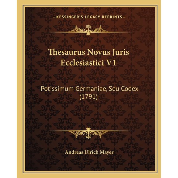 Thesaurus Novus Juris Ecclesiastici V1 : Potissimum Germaniae, Seu Codex (1791) (Paperback)