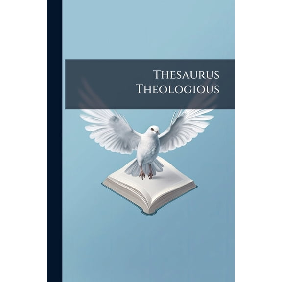Thesaurus Theologious : Or, a Complete System of Divinity ... (Paperback)
