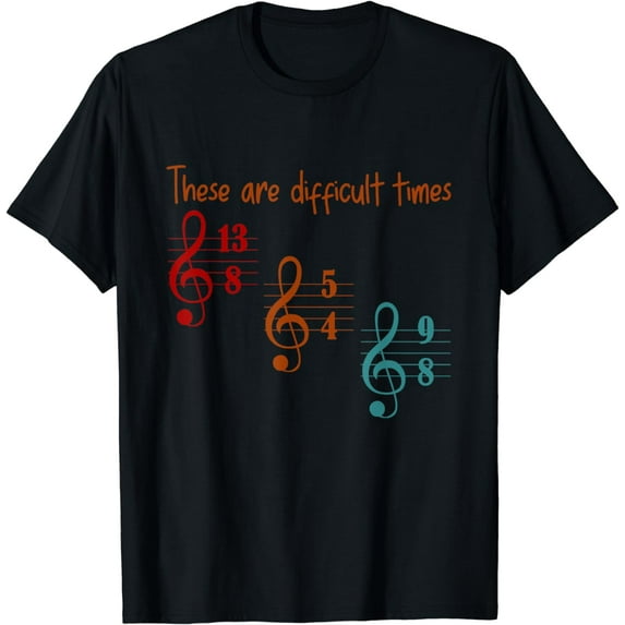 These Are Difficult Times Funny Music Designs for Musician T-Shirt